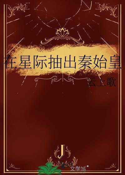 在星际抽出秦始皇TXT云上歌